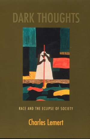 Dark Thoughts: Race and the Eclipse of Society de Charles Lemert