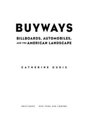 Buyways: Billboards, Automobiles, and the American Landscape de Catherine Gudis