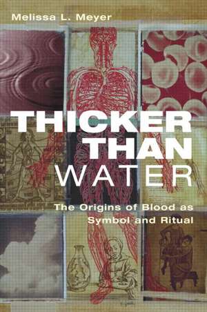 Thicker Than Water: The Origins of Blood as Symbol and Ritual de Melissa Meyer