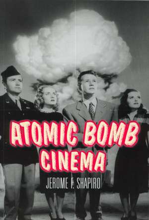 Atomic Bomb Cinema: The Apocalyptic Imagination on Film de Jerome F. Shapiro