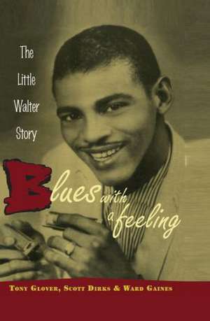 Blues with a Feeling: The Little Walter Story de Tony Glover
