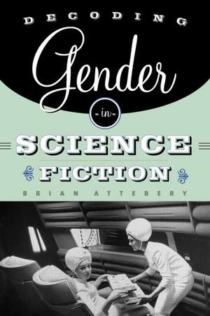 Decoding Gender in Science Fiction de Brian Attebery