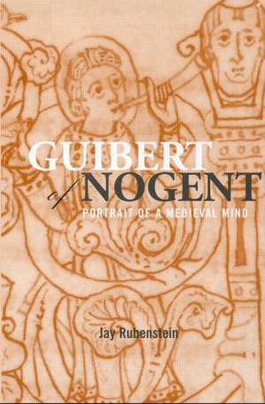 Guibert of Nogent: Portrait of a Medieval Mind de Jay Rubenstein