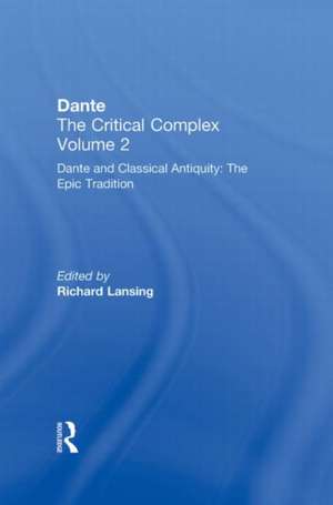 Dante and Classical Antiquity: The Epic Tradition: Dante: The Critical Complex de Richard Lansing