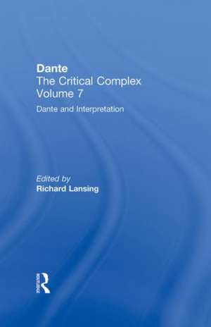 Dante and Interpretation: From the New Philology to the New Criticism and Beyond: Dante: The Critical Complex de Richard Lansing