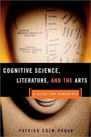 Cognitive Science, Literature, and the Arts: A Guide for Humanists de Patrick Colm Hogan