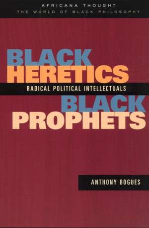 Black Heretics, Black Prophets: Radical Political Intellectuals de Anthony Bogues