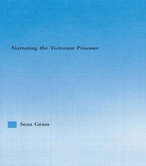 The Self in the Cell: Narrating the Victorian Prisoner de Sean C. Grass