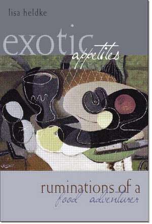 Exotic Appetites: Ruminations of a Food Adventurer de Lisa Heldke