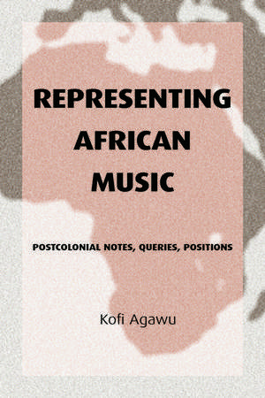 Representing African Music: Postcolonial Notes, Queries, Positions de Kofi Agawu