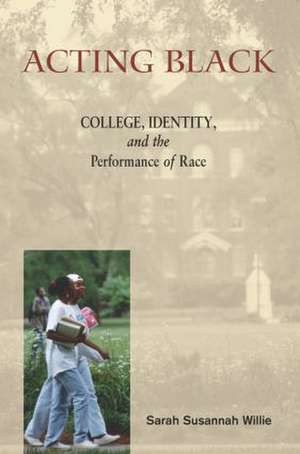 Acting Black: College, Identity and the Performance of Race de Sarah Susannah Willie