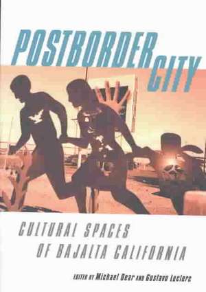 Postborder City: Cultural Spaces of Bajalta California de Michael Dear