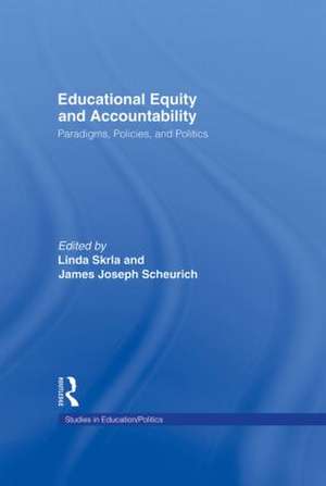 Educational Equity and Accountability: Paradigms, Policies, and Politics de Linda Skrla