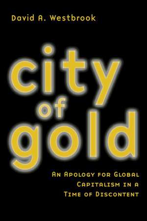 City of Gold: An Apology for Global Capitalism in a Time of Discontent de David A. Westbrook