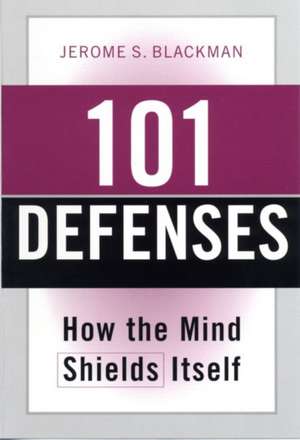 101 Defenses: How the Mind Shields Itself de Jerome S. Blackman