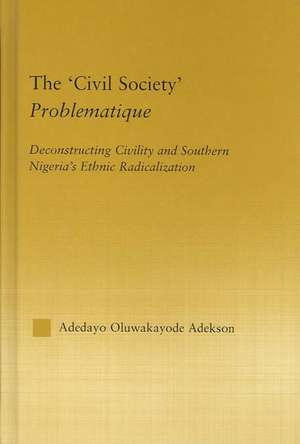 The 'Civil Society' Problematique: Deconstructing Civility and Southern Nigeria's Ethnic Radicalization de Adedayo Oluwakayode Adekson