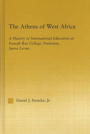 The Athens of West Africa: A History of International Education at Fourah Bay College, Freetown, Sierra Leone de Daniel J. Paracka, Jr.