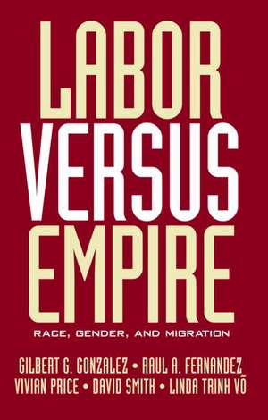 Labor Versus Empire: Race, Gender, Migration de Gilbert G. Gonzalez