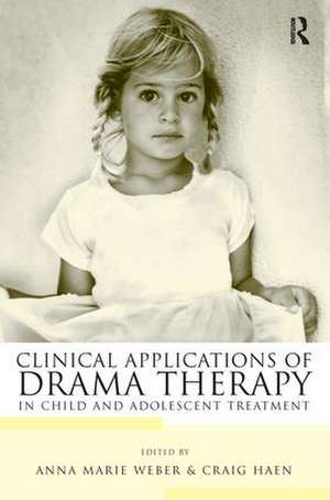 Clinical Applications of Drama Therapy in Child and Adolescent Treatment de Anna Marie Weber