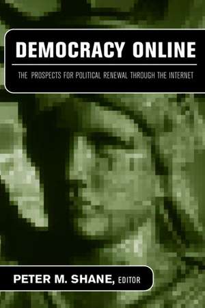 Democracy Online: The Prospects for Political Renewal Through the Internet de Peter M. Shane