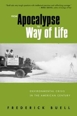 From Apocalypse to Way of Life: Environmental Crisis in the American Century de Frederick Buell