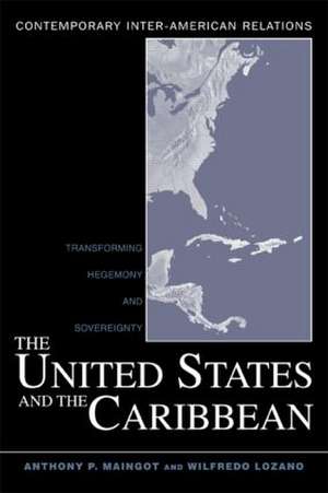 The United States and the Caribbean: Transforming Hegemony and Sovereignty de Anthony P. Maingot