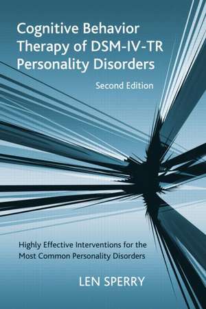 Cognitive Behavior Therapy of DSM-IV-TR Personality Disorders: Highly Effective Interventions for the Most Common Personality Disorders, Second Edition de Len Sperry