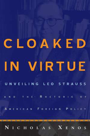 Cloaked in Virtue: Unveiling Leo Strauss and the Rhetoric of American Foreign Policy de Nicholas Xenos