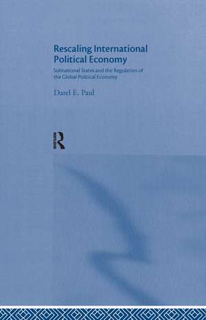 Rescaling International Political Economy: Subnational States and the Regulation of the Global Political Economy de Darel E. Paul