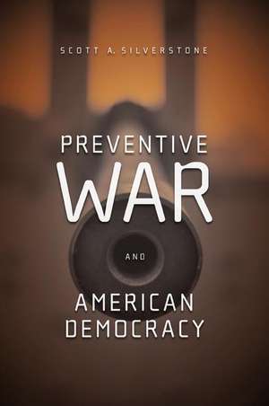 Preventive War and American Democracy de Scott Silverstone