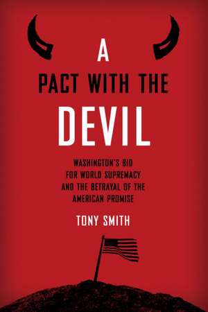 A Pact with the Devil: Washington's Bid for World Supremacy and the Betrayal of the American Promise de Tony Smith