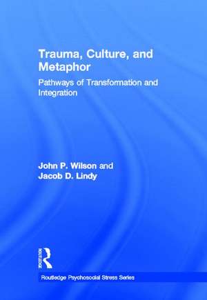 Trauma, Culture, and Metaphor: Pathways of Transformation and Integration de John P. Wilson