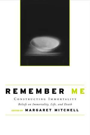 Remember Me: Constructing Immortality - Beliefs on Immortality, Life, and Death de Margaret Mitchell