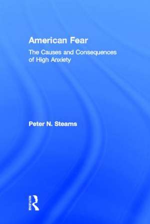 American Fear: The Causes and Consequences of High Anxiety de Peter N. Stearns