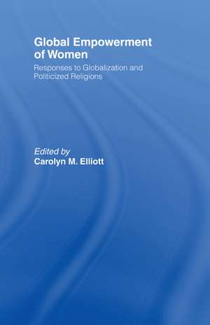 Global Empowerment of Women: Responses to Globalization and Politicized Religions de Carolyn M. Elliott