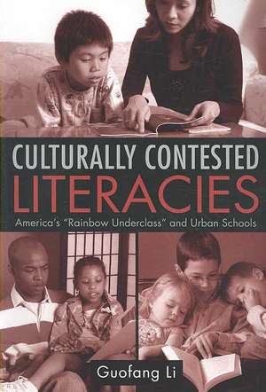 Culturally Contested Literacies: America's "Rainbow Underclass" and Urban Schools de Guofang Li