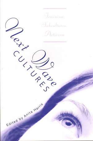 Next Wave Cultures: Feminism, Subcultures, Activism de Anita Harris