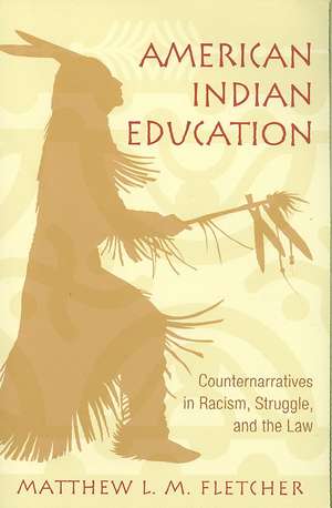 American Indian Education: Counternarratives in Racism, Struggle, and the Law de Matthew L. M. Fletcher