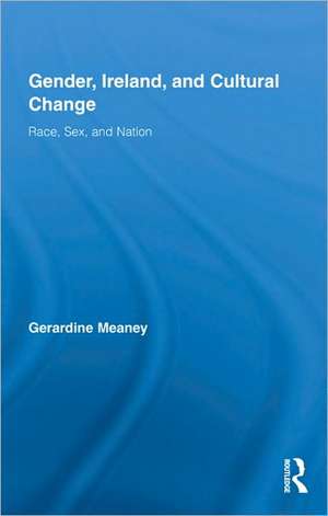 Gender, Ireland and Cultural Change: Race, Sex and Nation de Gerardine Meaney