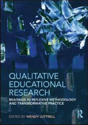 Qualitative Educational Research: Readings in Reflexive Methodology and Transformative Practice de Wendy Luttrell