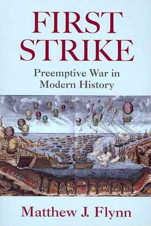 First Strike: Preemptive War in Modern History de Matthew J. Flynn