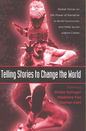 Telling Stories to Change the World: Global Voices on the Power of Narrative to Build Community and Make Social Justice Claims de Rickie Solinger