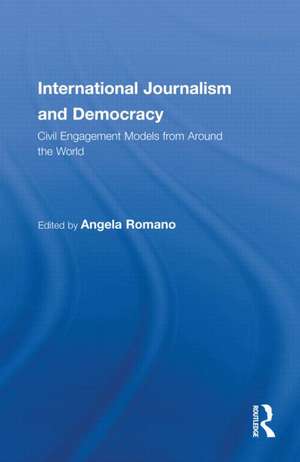 International Journalism and Democracy: Civic Engagement Models from Around the World de Angela Romano