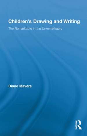 Children's Drawing and Writing: The Remarkable in the Unremarkable de Diane Mavers