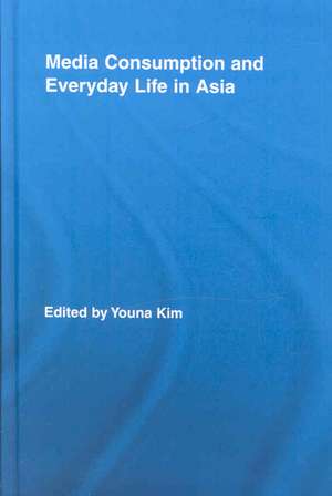 Media Consumption and Everyday Life in Asia de Youna Kim