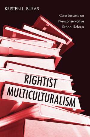 Rightist Multiculturalism: Core Lessons on Neoconservative School Reform de Kristen L. Buras