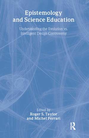 Epistemology and Science Education: Understanding the Evolution vs. Intelligent Design Controversy de Roger S. Taylor