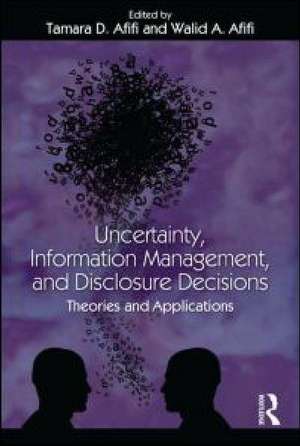 Uncertainty, Information Management, and Disclosure Decisions: Theories and Applications de Tamara Afifi