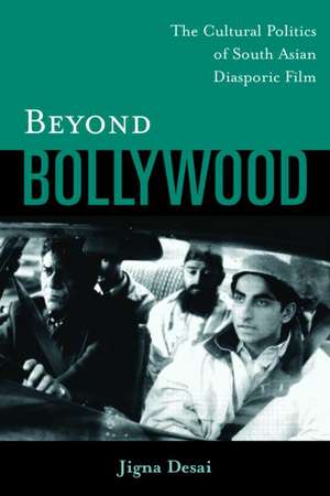 Beyond Bollywood: The Cultural Politics of South Asian Diasporic Film de Jigna Desai