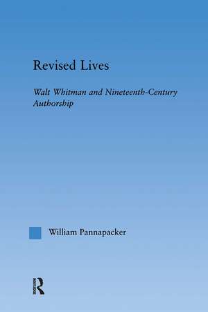 Revised Lives: Whitman, Religion, and Constructions of Identity in Nineteenth-Century Anglo-American Culture de William Pannapacker